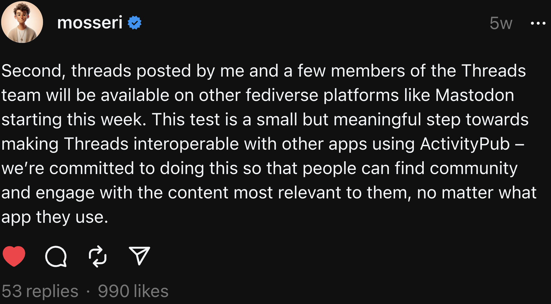 Adam Mosseri: on Mastodon Second, threads posted by me and a few members of the Threads team will be available on other fediverse platforms like Mastodon starting this week. This test is a small but meaningful step towards making Threads interoperable with other apps using ActivityPub - were committed to doing this so that people can find community and engage with the content most relevant to them, no matter what app they use.